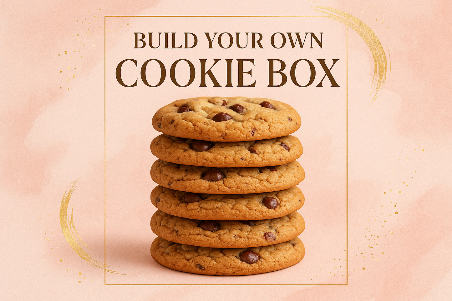 create a pink and gold flyer with a picture of a stack of chocolate chip cookies and the words build your own cookie box